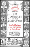 The Journey to the Mayflower: God's Outlaws and the Invention of Freedom By Stephen Tomkins